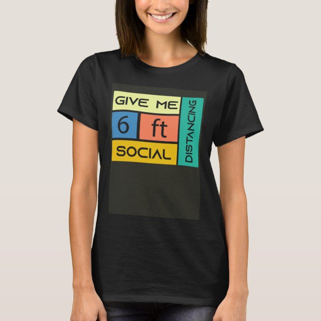 Give me 6 feet Social Distancing T-Shirt (Front)