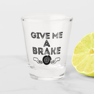 Give Me A Brake (Break) Silly Pun Joke Shot Glass