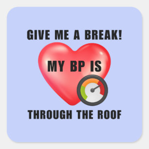 Give me a break. My BP is through the roof. Square Sticker