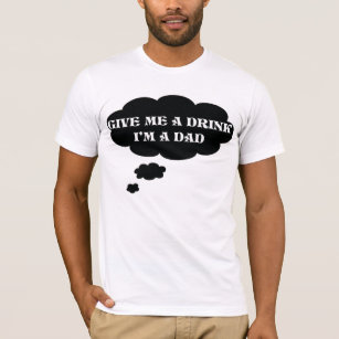 Give me a drink, I'm a dad first time dad t-shirt