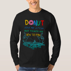 Give Me A Fish But Teach Me How To Fish T-Shirt