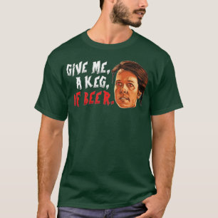 Give Me, a Keg, of Beer T-Shirt