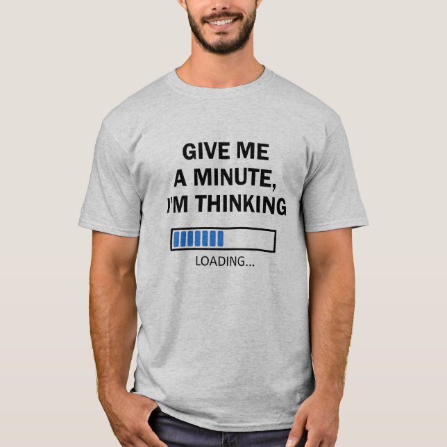 Give Me A Minute I'm Thinking Brain Is Loading T-Shirt (Front)
