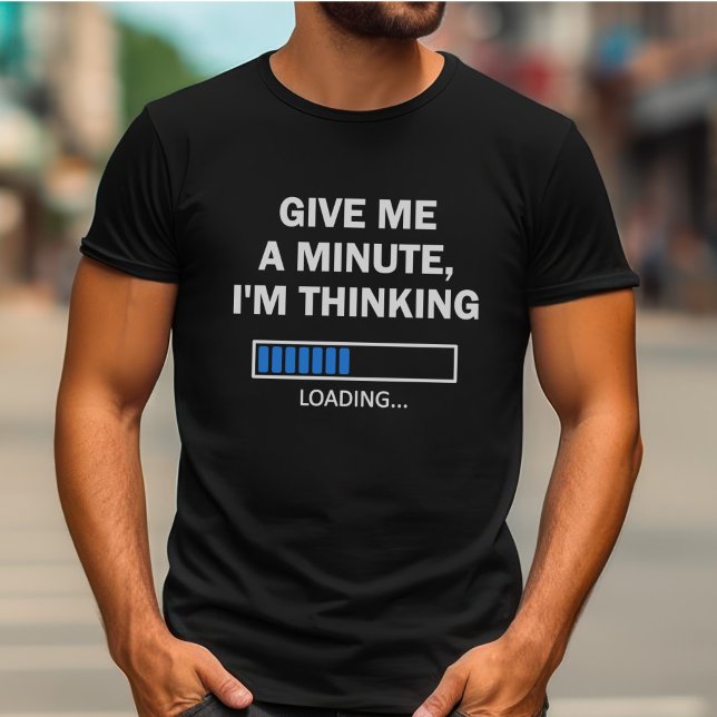 Give Me A Minute I'm Thinking Brain Is Loading T-Shirt (Creator Uploaded)