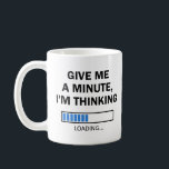 Give Me A Minute I'm Thinking Brain Loading Coffee Mug<br><div class="desc">Are you someone who likes to overthink or mull things over for a long time? Then this "Give me a minute,  I'm thinking" mug is for you! It's also a great gift idea for a techie,  coder,  programmer,  or any one else in the information technology field.</div>