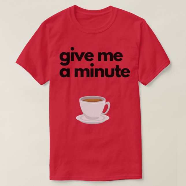 Give Me a Minute T-Shirt (Design Front)