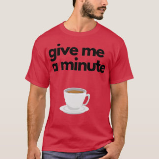 Give Me a Minute T-Shirt