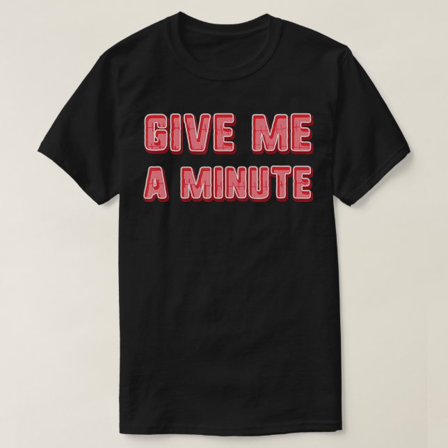 Give Me a minute  T-Shirt (Design Front)