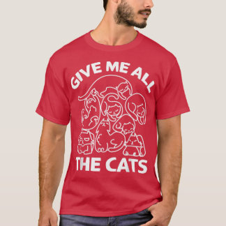Give Me All The Cats Funny Pet Mum kitten Lover  T-Shirt