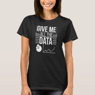 Give Me All The Data Scientist Data Science T-Shirt