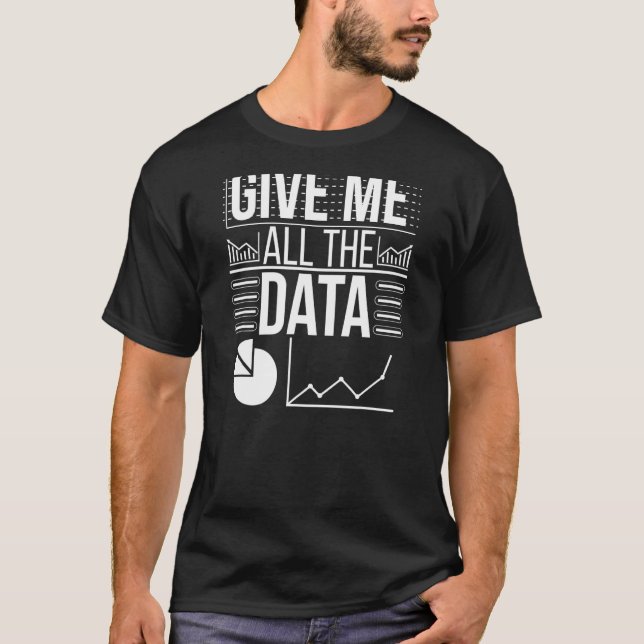 Give Me All The Data Scientist Data Science T-Shirt (Front)