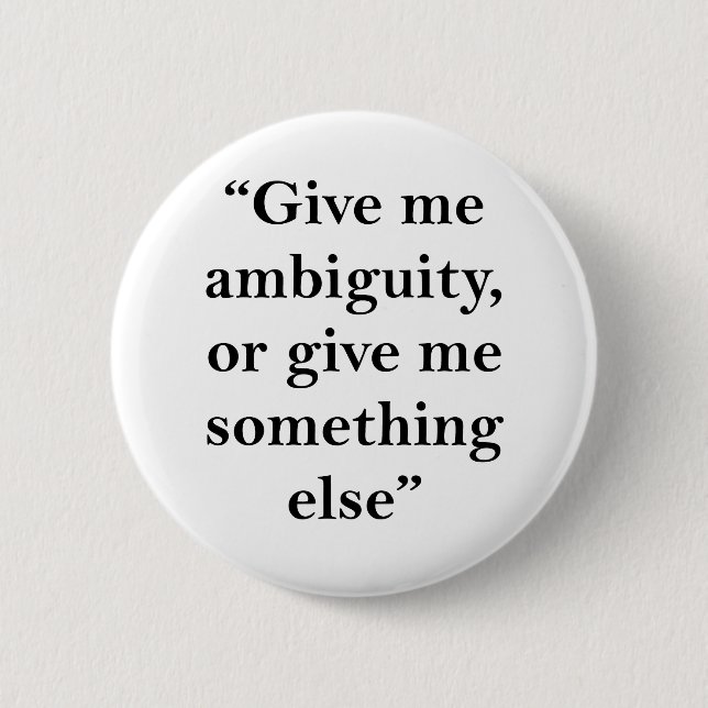 Give Me Ambiguity or Give Me Something Else 6 Cm Round Badge (Front)