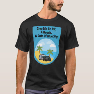 Give Me An RV, A Beach, & Lots Of Blue Sky T-Shirt