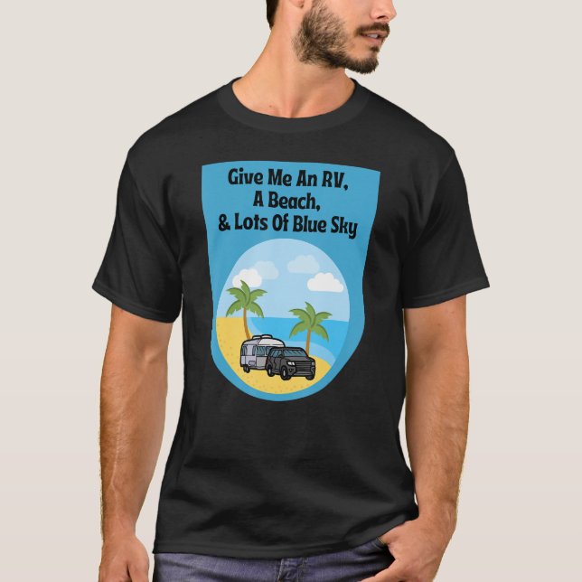 Give Me An RV, A Beach, & Lots Of Blue Sky T-Shirt (Front)