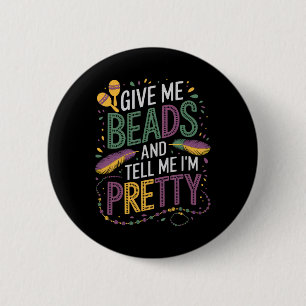 Give Me Beads And Tell Me I'm Pretty Mardi Gras Ca 6 Cm Round Badge