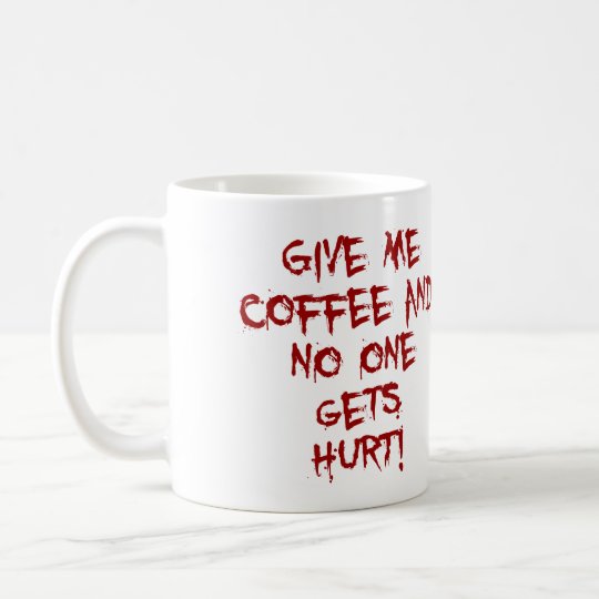GIVE ME COFFEE AND NO ONE GETS HURT BLOOD SPLATTER COFFEE MUG
