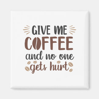Give Me Coffee And No One Gets Hurt (Coffee Mug) Magnet