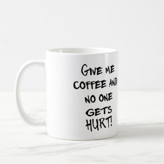 GIVE ME COFFEE AND NO ONE GETS HURT! CUSTOMIZABLE! MUG