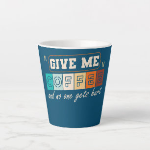 Give Me Coffee And No One Gets Hurt Funny Latte Mug