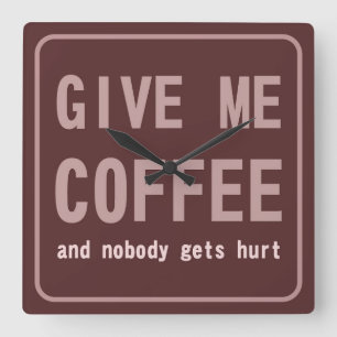 Give Me Coffee and Nobody Gets Hurt Square Wall Clock