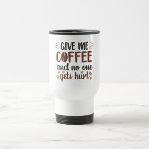 Give Me Coffee Quote  Travel Mug
