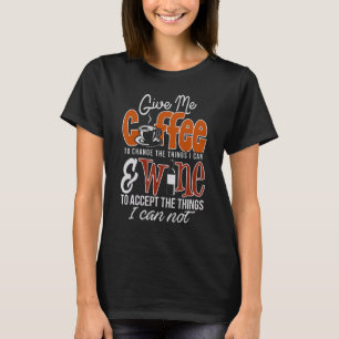 Give me Coffee to change the things I can & wine t T-Shirt