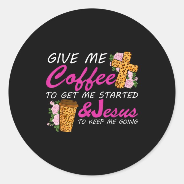 Give Me Coffee To Get Me Started &amp; Jesus To Ke Classic Round Sticker (Front)