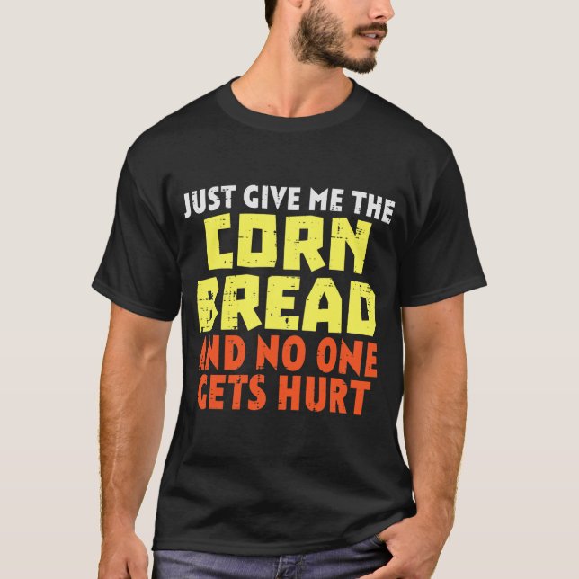 Give Me Corn Bread Funny Thanksgiving Foodie Men T-Shirt (Front)