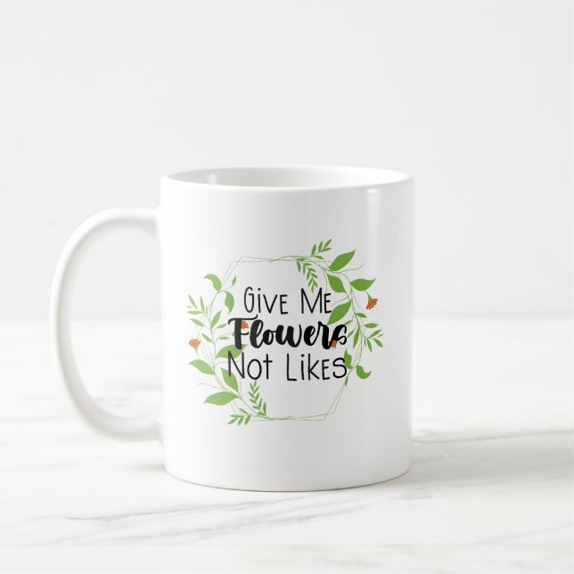 Give Me Flowers Not Likes Coffee Mug (Left)