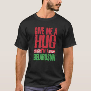 Give Me Hug I'm Belarusian Minsk Belarus Flag T-Shirt