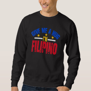 Give Me Hug I'm Filipino Philippines Manila Pino Sweatshirt