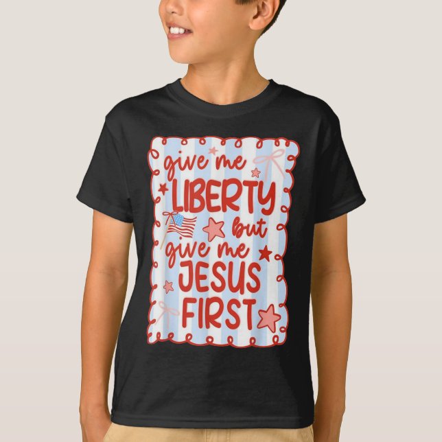 Give Me Liberty But Give Me Jesus First Christian  T-Shirt (Front)