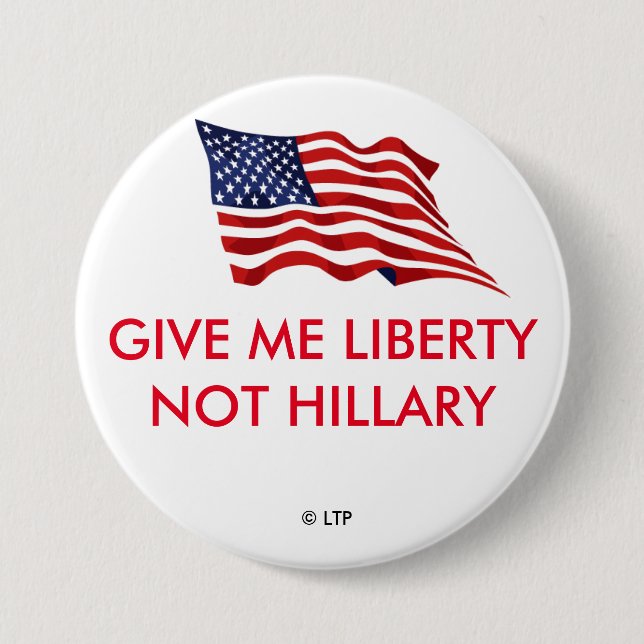 GIVE ME LIBERTY NOT HILLARY 7.5 CM ROUND BADGE (Front)