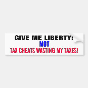 GIVE ME LIBERTY!  NOT TAX CHEATS WASTING MY TAXES! BUMPER STICKER