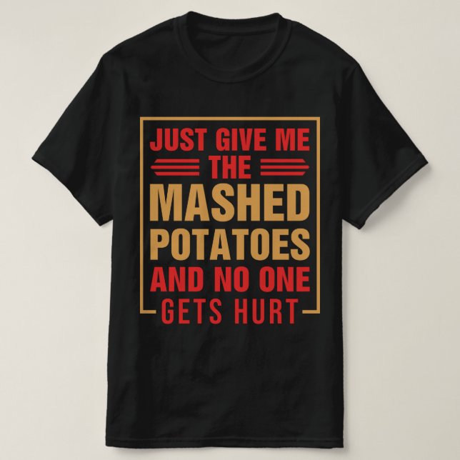 Give Me Mashed Potatoes Funny Thanksgiving T-Shirt (Design Front)