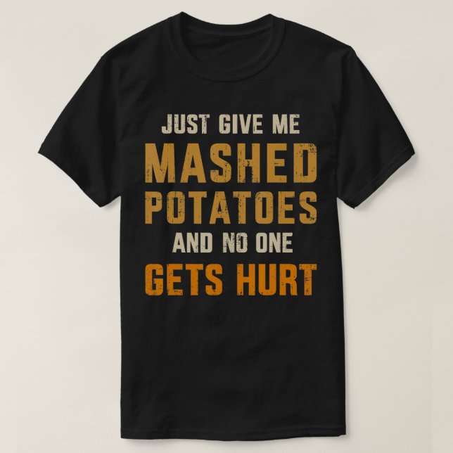 Give me mashed potatoes no one gets hurt thanksgiv T-Shirt (Design Front)