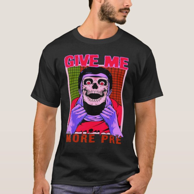 Give Me More Pre Fitness Weightlifting Bodybuildin T-Shirt (Front)