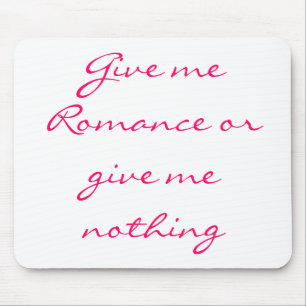 Give me Romance or give me nothing-mousepad Mouse Mat
