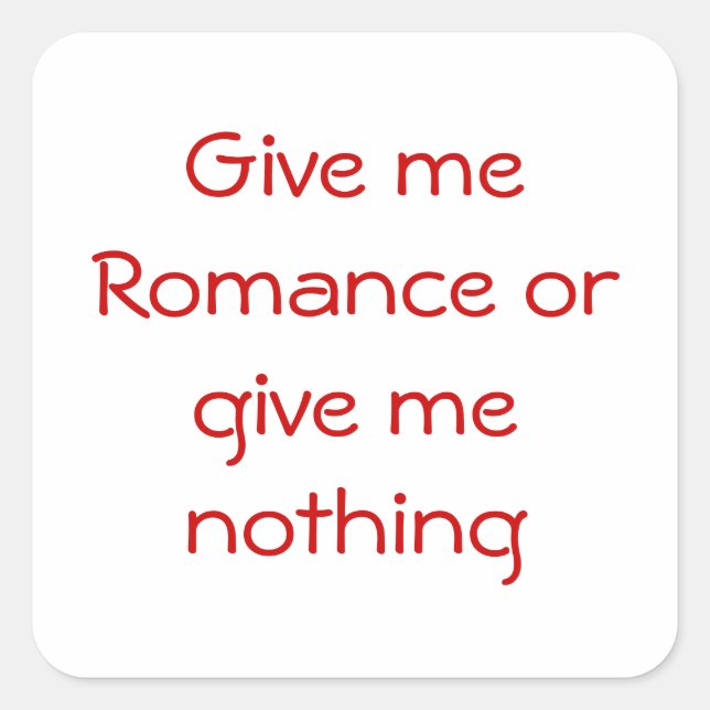 Give me Romance or give me nothing-square sticker (Front)