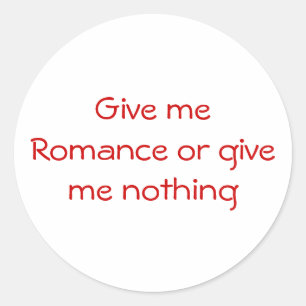 Give me Romance or give me nothing-sticker Classic Round Sticker