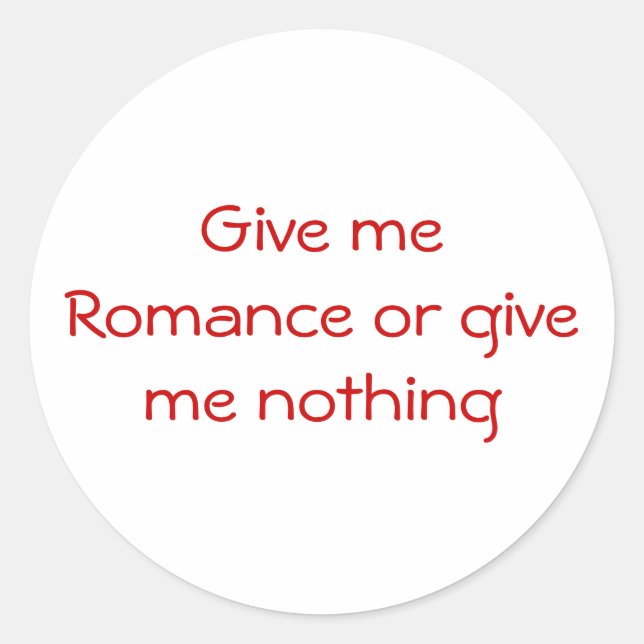 Give me Romance or give me nothing-sticker Classic Round Sticker (Front)