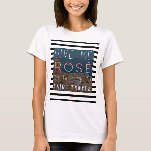 Give me rosé or take me to St. Tropez T-Shirt (Front)