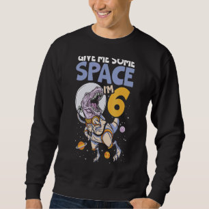 Give Me Some Space I'm 6 Happy 6th Birthday Outers Sweatshirt