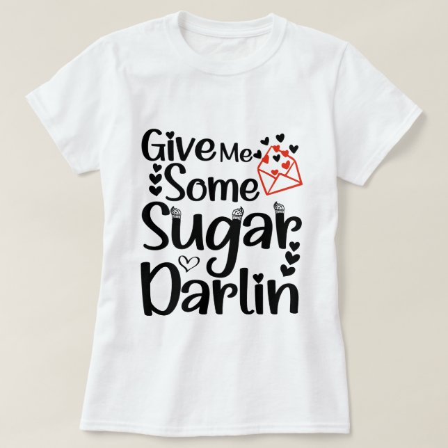 Give Me Some Sugar Darlin, Valentine’s Day Gift T-Shirt (Design Front)