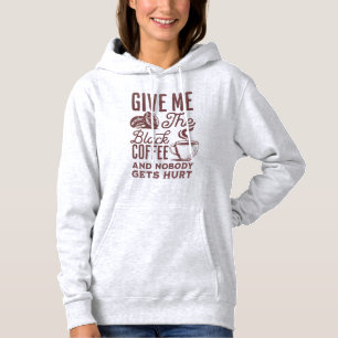 give me the black coffee and nobody gets hurt hood hoodie