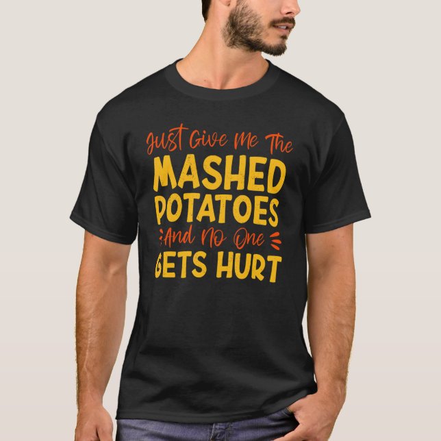 Give Me The Mashed Potatoes Thanks Giving Thanksgi T-Shirt (Front)