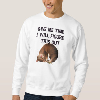Give me time - I will figure this out Sweatshirt