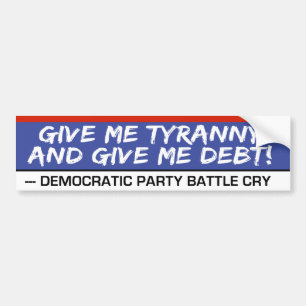 Give Me Tyranny and Give Me Debt Funny Politics Bumper Sticker