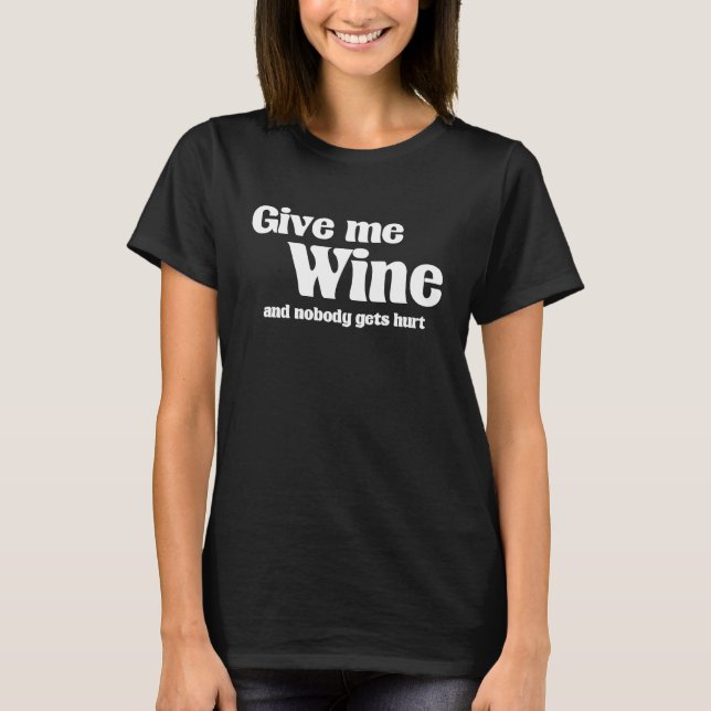 Give me wine and nobody gets hurt vino wine wines T-Shirt (Front)