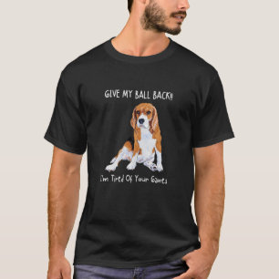 Give My Ball Back I'm Tired Of Your Games  Beagle  T-Shirt